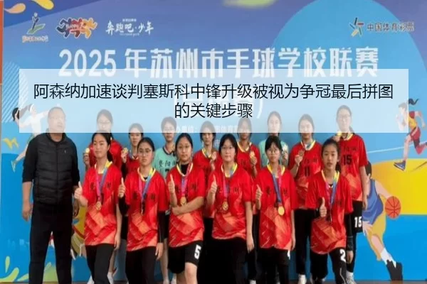 阿森纳加速谈判塞斯科中锋升级被视为争冠最后拼图的关键步骤